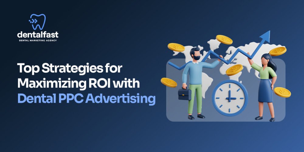 Top Strategies for Maximizing ROI with Dental PPC Advertising