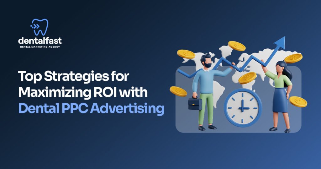 Top Strategies for Maximizing ROI with Dental PPC Advertising